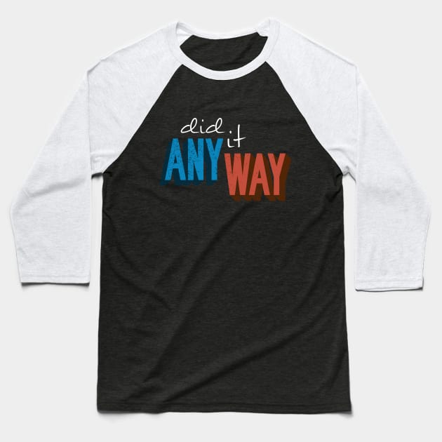 DID IT ANYWAY Baseball T-Shirt by azified